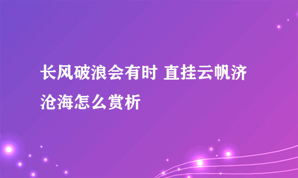 长风破浪会有时 直挂云帆济沧海怎么赏析