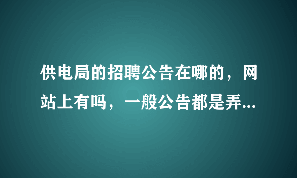 供电局的招聘公告在哪的，网站上有吗，一般公告都是弄哪里的，知道的人说一下