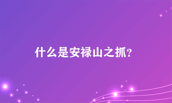 什么是安禄山之抓？