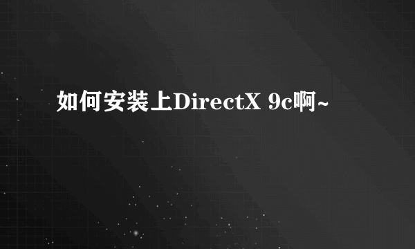 如何安装上DirectX 9c啊~