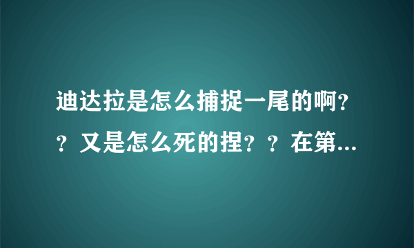 迪达拉是怎么捕捉一尾的啊？？又是怎么死的捏？？在第几集啊？