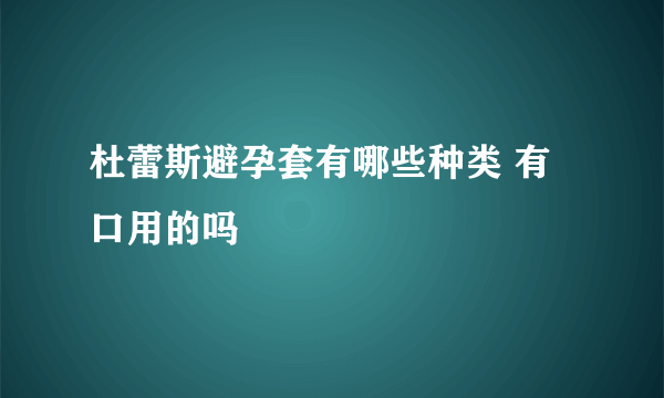 杜蕾斯避孕套有哪些种类 有口用的吗