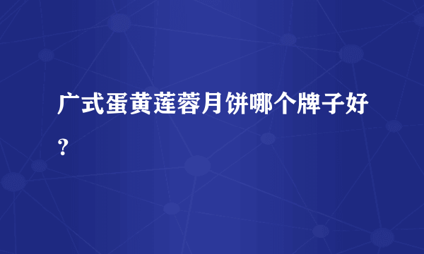 广式蛋黄莲蓉月饼哪个牌子好？