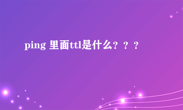 ping 里面ttl是什么？？？