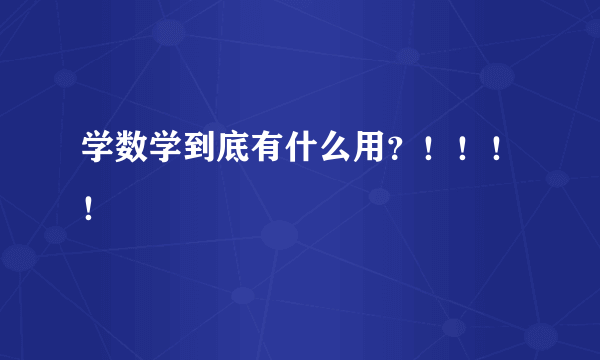 学数学到底有什么用？！！！！