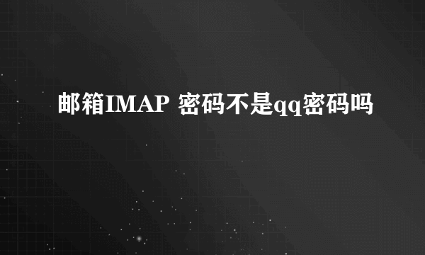 邮箱IMAP 密码不是qq密码吗