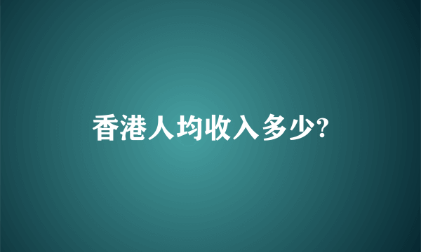 香港人均收入多少?