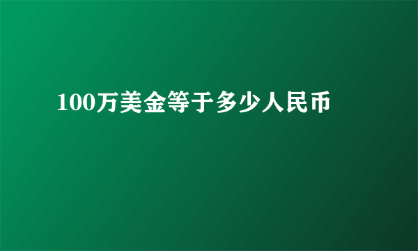 100万美金等于多少人民币