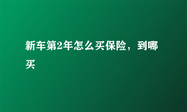 新车第2年怎么买保险，到哪买