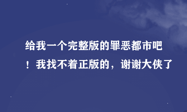 给我一个完整版的罪恶都市吧！我找不着正版的，谢谢大侠了