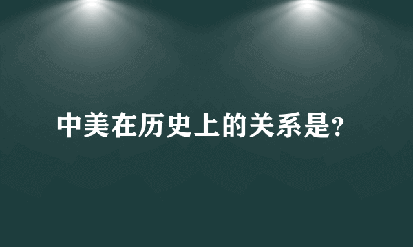 中美在历史上的关系是？