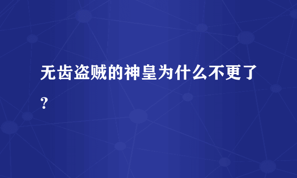 无齿盗贼的神皇为什么不更了？