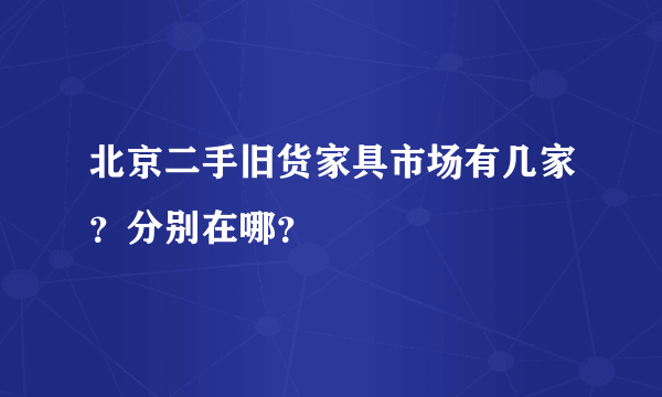 北京二手旧货家具市场有几家？分别在哪？