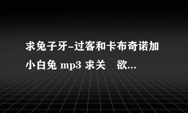 求兔子牙-过客和卡布奇诺加小白兔 mp3 求关喆欲言又止 MP3