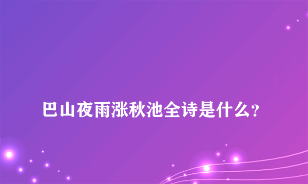 
巴山夜雨涨秋池全诗是什么？

