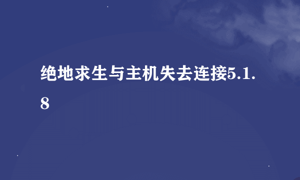 绝地求生与主机失去连接5.1.8