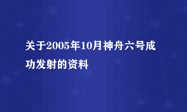 关于2005年10月神舟六号成功发射的资料