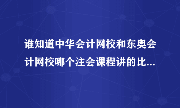 谁知道中华会计网校和东奥会计网校哪个注会课程讲的比较好呢？