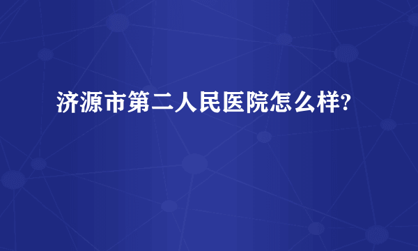 济源市第二人民医院怎么样?