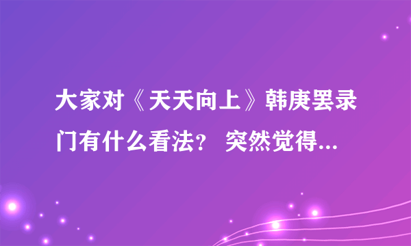 大家对《天天向上》韩庚罢录门有什么看法？ 突然觉得韩庚很恶心有木有