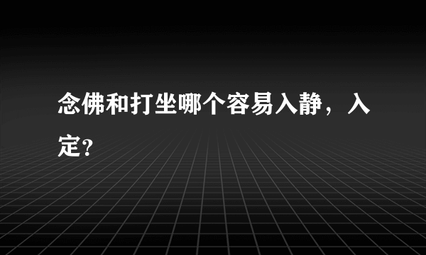 念佛和打坐哪个容易入静，入定？