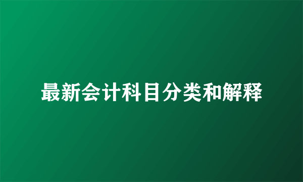 最新会计科目分类和解释