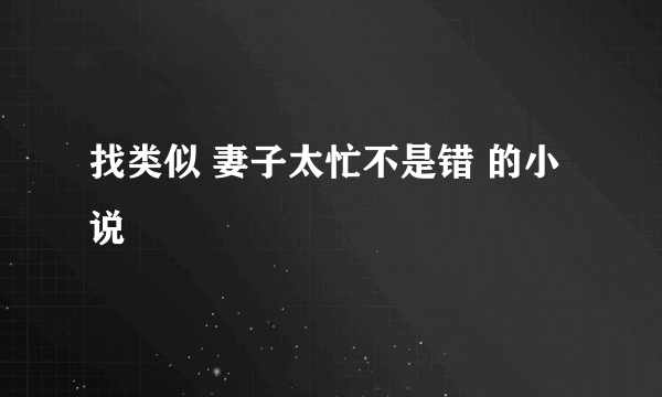 找类似 妻子太忙不是错 的小说