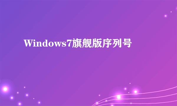 Windows7旗舰版序列号