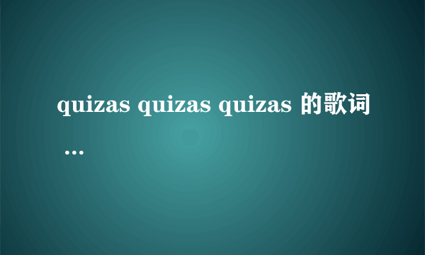 quizas quizas quizas 的歌词  翻译成中文