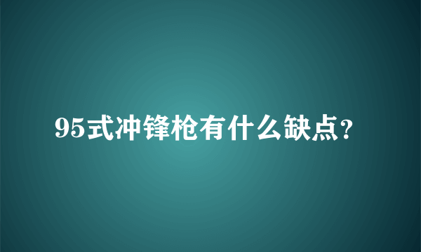 95式冲锋枪有什么缺点？