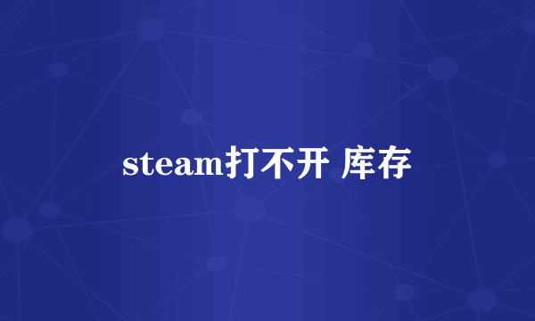 steam打不开 库存