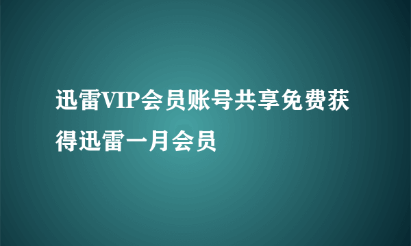 迅雷VIP会员账号共享免费获得迅雷一月会员