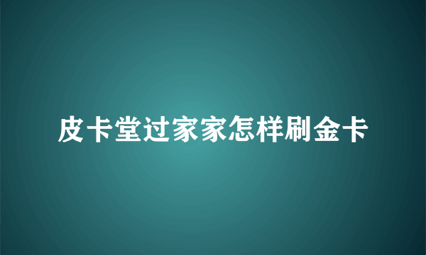 皮卡堂过家家怎样刷金卡