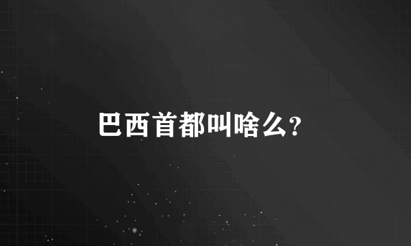 巴西首都叫啥么？