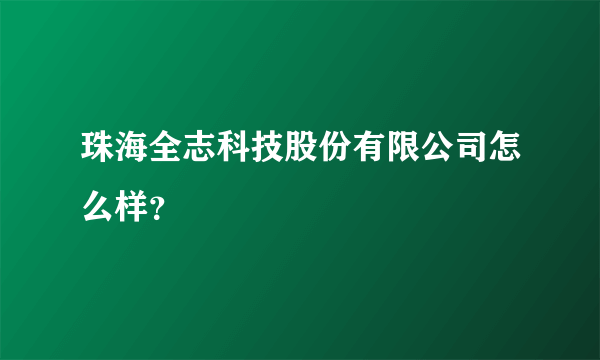 珠海全志科技股份有限公司怎么样？