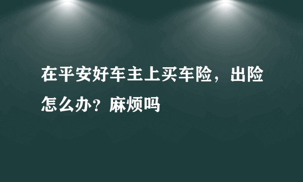 在平安好车主上买车险，出险怎么办？麻烦吗