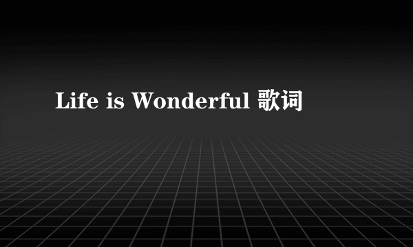 Life is Wonderful 歌词