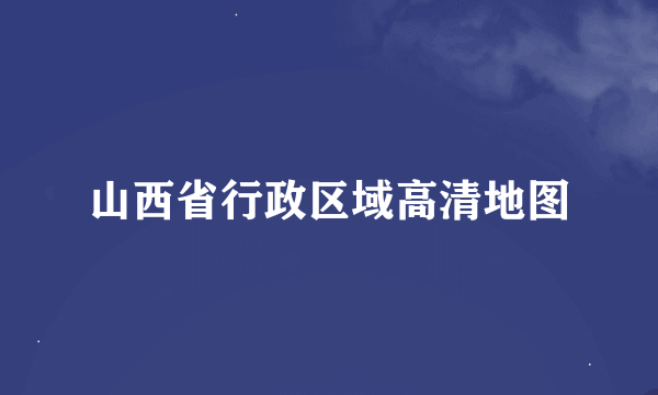 山西省行政区域高清地图