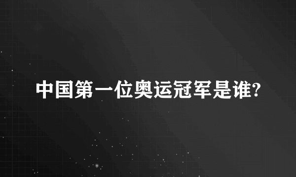 中国第一位奥运冠军是谁?