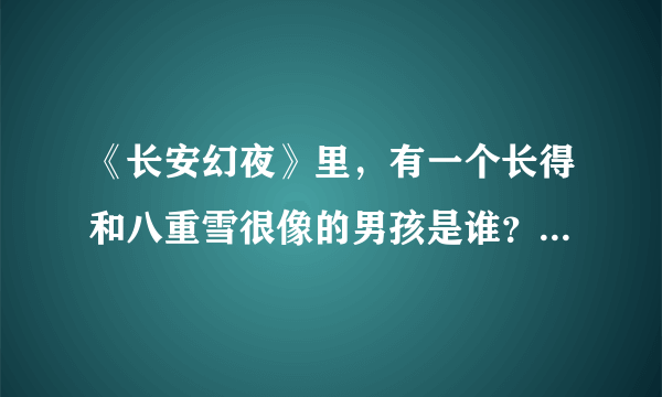 《长安幻夜》里，有一个长得和八重雪很像的男孩是谁？好像是司马的手下。。。他和小八有什么渊源？