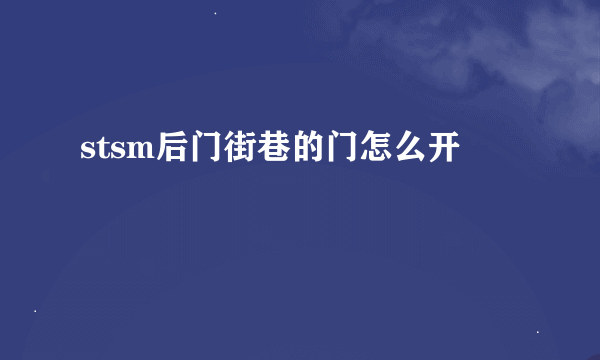 stsm后门街巷的门怎么开