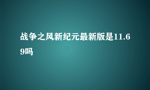 战争之风新纪元最新版是11.69吗