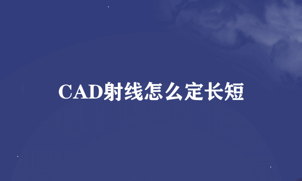 CAD射线怎么定长短