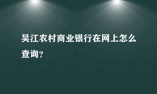 吴江农村商业银行在网上怎么查询？