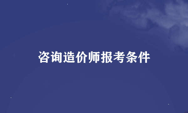 咨询造价师报考条件