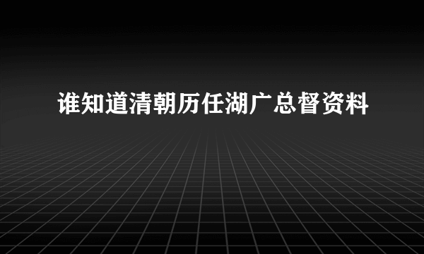 谁知道清朝历任湖广总督资料