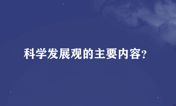 科学发展观的主要内容？