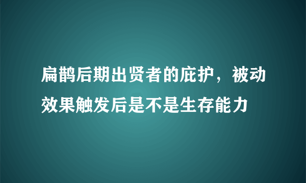 扁鹊后期出贤者的庇护，被动效果触发后是不是生存能力