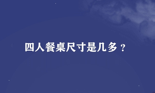 四人餐桌尺寸是几多 ？