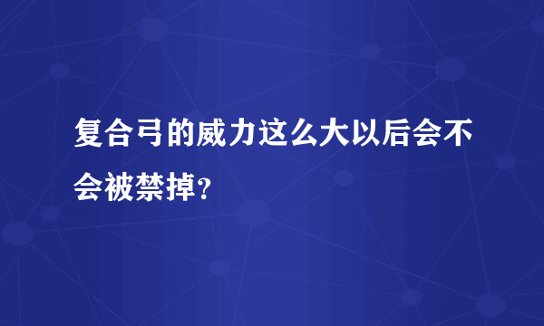 复合弓的威力这么大以后会不会被禁掉？